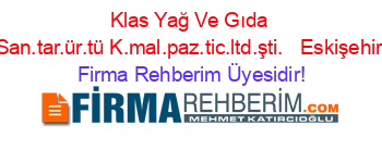 Klas+Yağ+Ve+Gıda+San.tar.ür.tü+K.mal.paz.tic.ltd.şti.+ +Eskişehir Firma+Rehberim+Üyesidir!